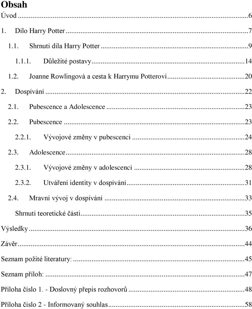 .. 28 2.3.2. Utváření identity v dospívání... 31 2.4. Mravní vývoj v dospívání... 33 Shrnutí teoretické části... 35 Výsledky... 36 Závěr.