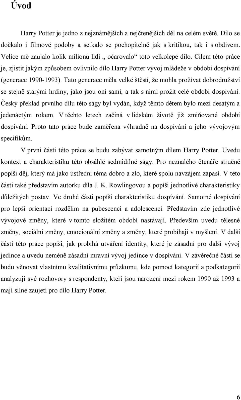 Tato generace měla velké štěstí, že mohla prožívat dobrodružství se stejně starými hrdiny, jako jsou oni sami, a tak s nimi prožít celé období dospívání.