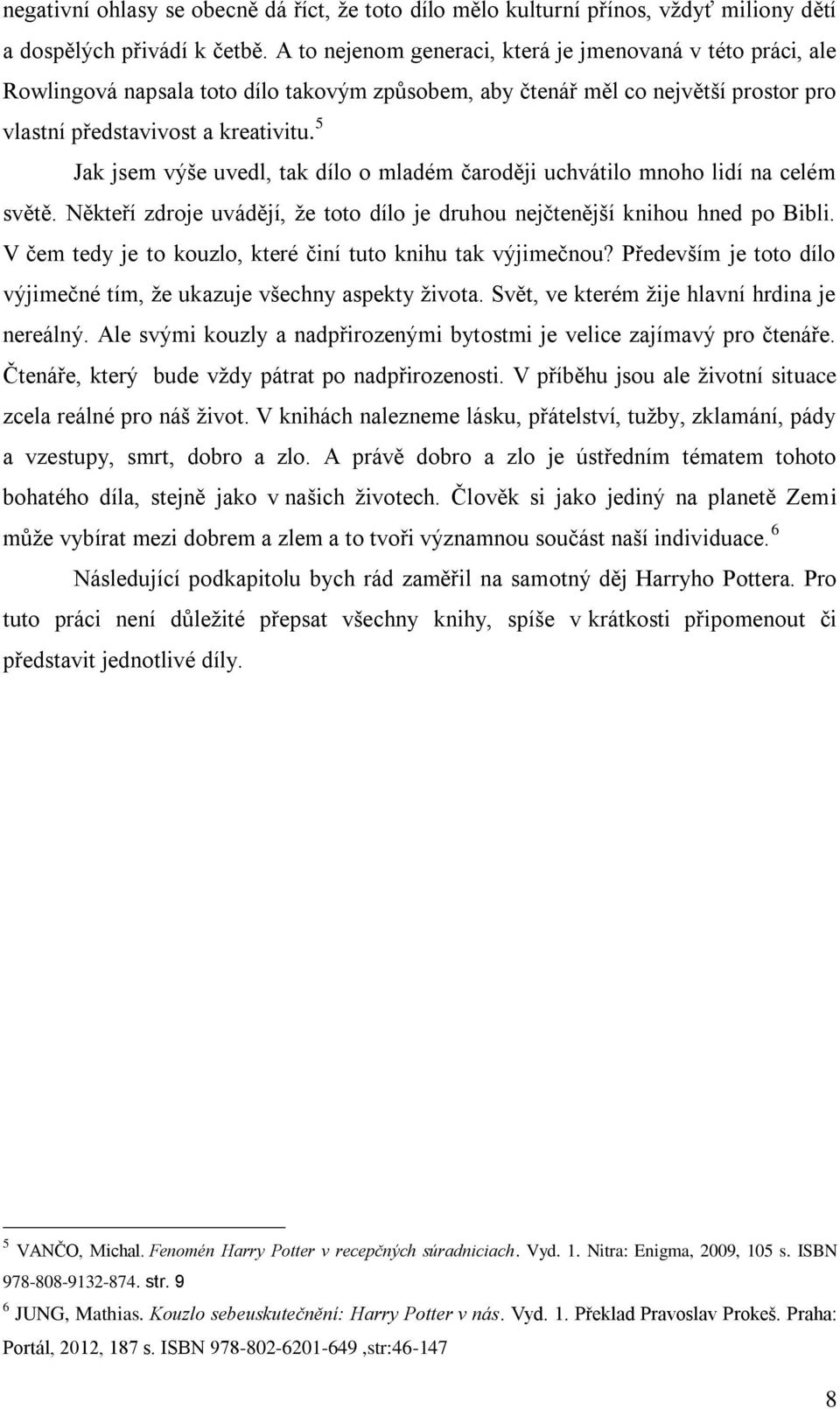 5 Jak jsem výše uvedl, tak dílo o mladém čaroději uchvátilo mnoho lidí na celém světě. Někteří zdroje uvádějí, že toto dílo je druhou nejčtenější knihou hned po Bibli.