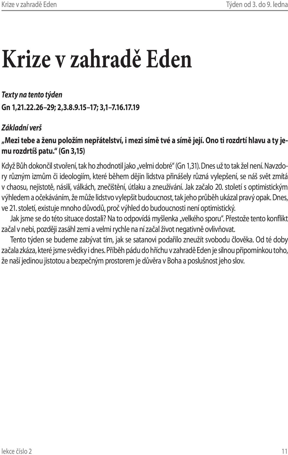 (Gn 3,15) Když Bůh dokončil stvoření, tak ho zhodnotil jako velmi dobré (Gn 1,31). Dnes už to tak žel není.