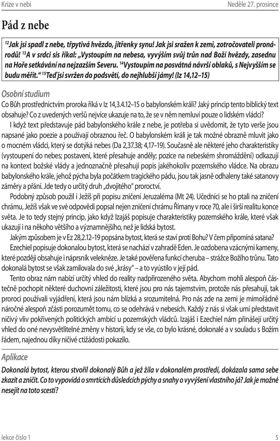 15 Teď jsi svržen do podsvětí, do nejhlubší jámy! (Iz 14,12 15) Co Bůh prostřednictvím proroka říká v Iz 14,3.4.12 15 o babylonském králi? Jaký princip tento biblický text obsahuje?