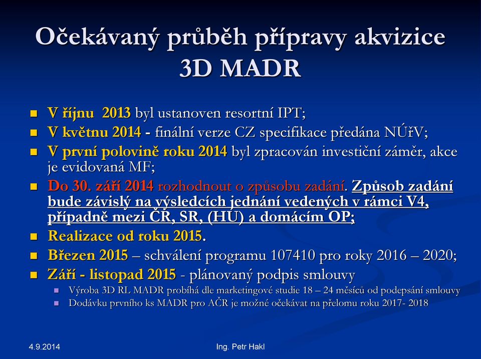 Způsob zadání bude závislý na výsledcích jednání vedených v rámci V4, případně mezi ČR, SR, (HU) a domácím OP; Realizace od roku 2015.