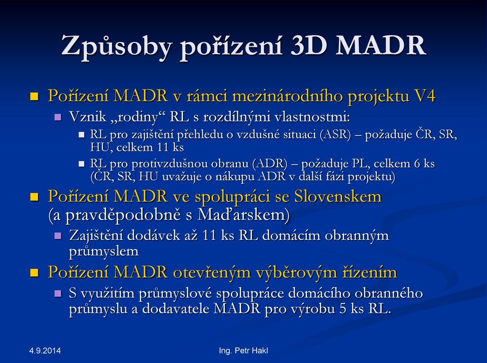 ADR v další fázi projektu) Pořízení MADR ve spolupráci se Slovenskem (a pravděpodobně s Maďarskem) Zajištění dodávek až 11 ks RL domácím obranným