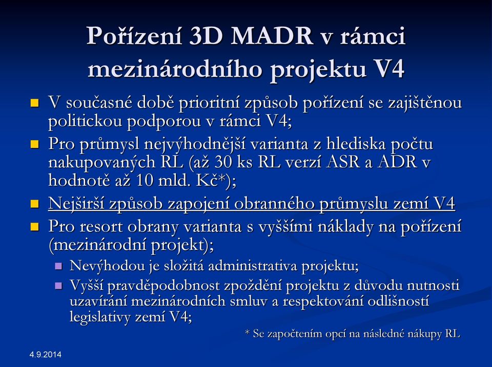 Kč*); Nejširší způsob zapojení obranného průmyslu zemí V4 Pro resort obrany varianta s vyššími náklady na pořízení (mezinárodní projekt); Nevýhodou je