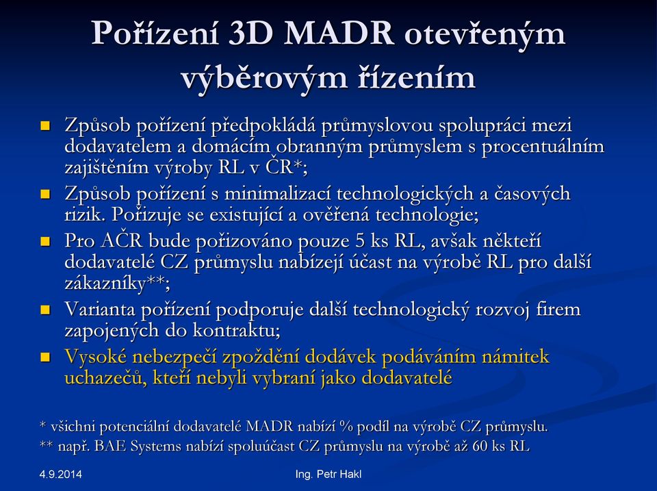 Pořizuje se existující a ověřená technologie; Pro AČR bude pořizováno pouze 5 ks RL, avšak někteří dodavatelé CZ průmyslu nabízejí účast na výrobě RL pro další zákazníky**; Varianta