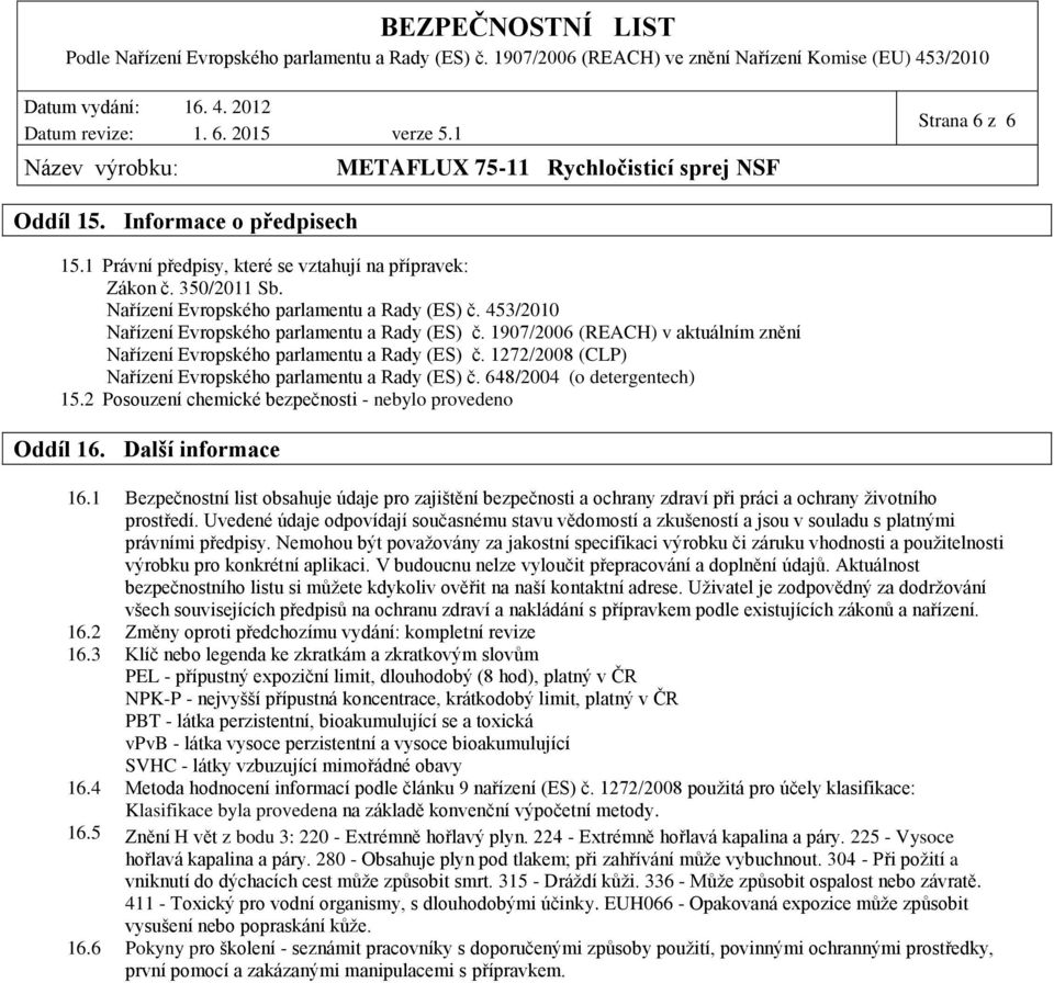 648/2004 (o detergentech) 15.2 Posouzení chemické bezpečnosti - nebylo provedeno Oddíl 16. Další informace 16.