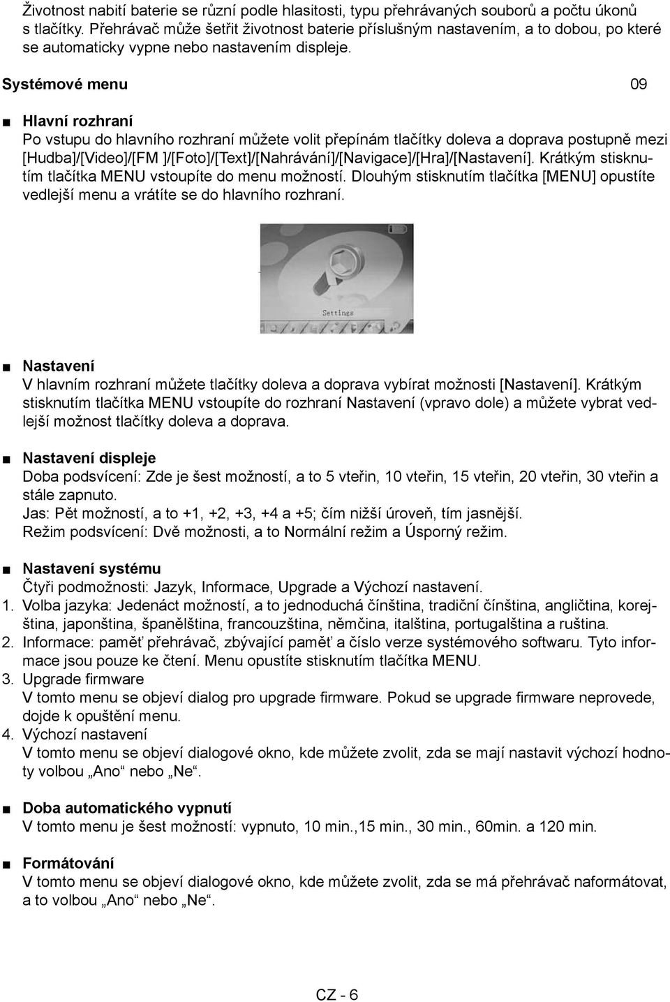 Systémové menu 09 Hlavní rozhraní Po vstupu do hlavního rozhraní můžete volit přepínám tlačítky doleva a doprava postupně mezi [Hudba]/[Video]/[FM