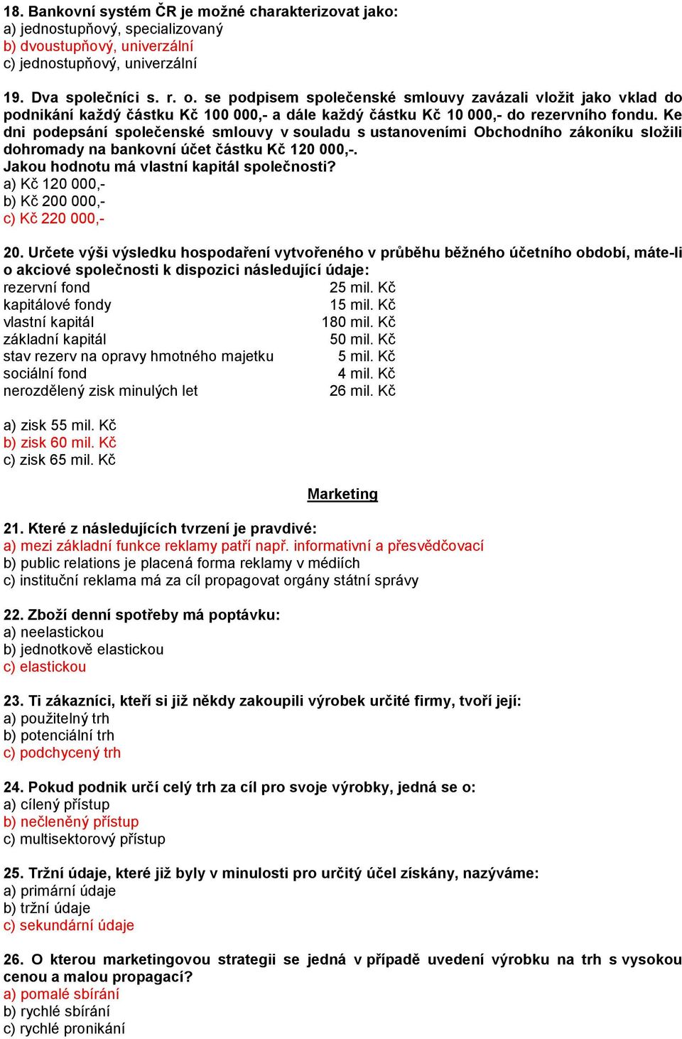 Ke dni podepsání společenské smlouvy v souladu s ustanoveními Obchodního zákoníku složili dohromady na bankovní účet částku Kč 120 000,-. Jakou hodnotu má vlastní kapitál společnosti?