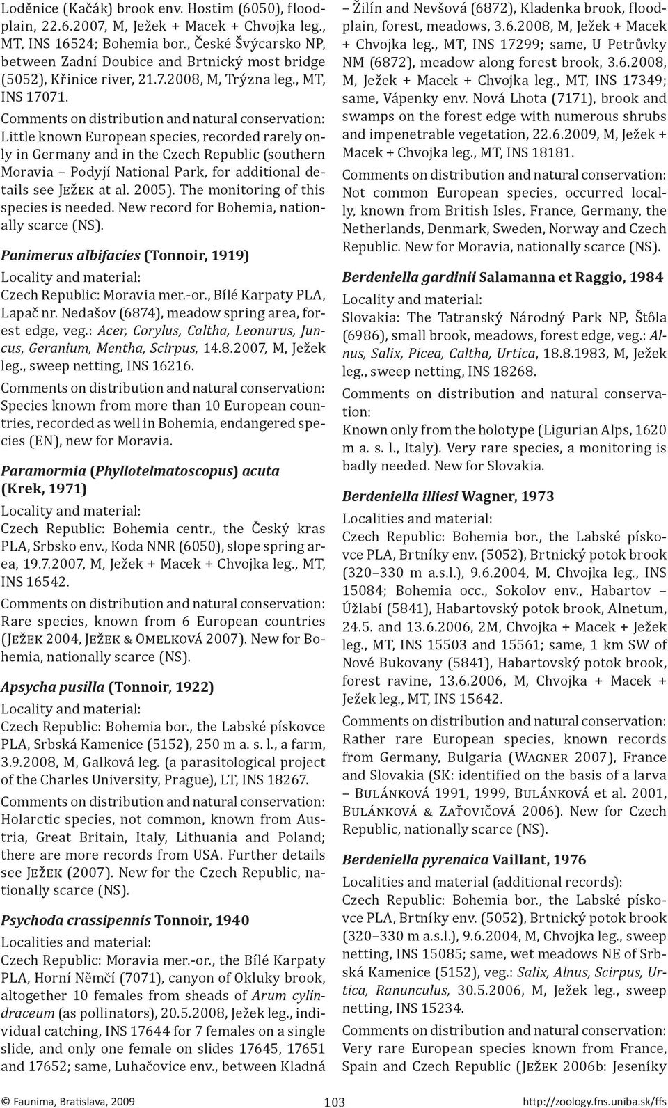 Little known European species, recorded rarely only in Germany and in the Czech Republic (southern Moravia Podyjí National Park, for additional details see Ježek at al. 2005).