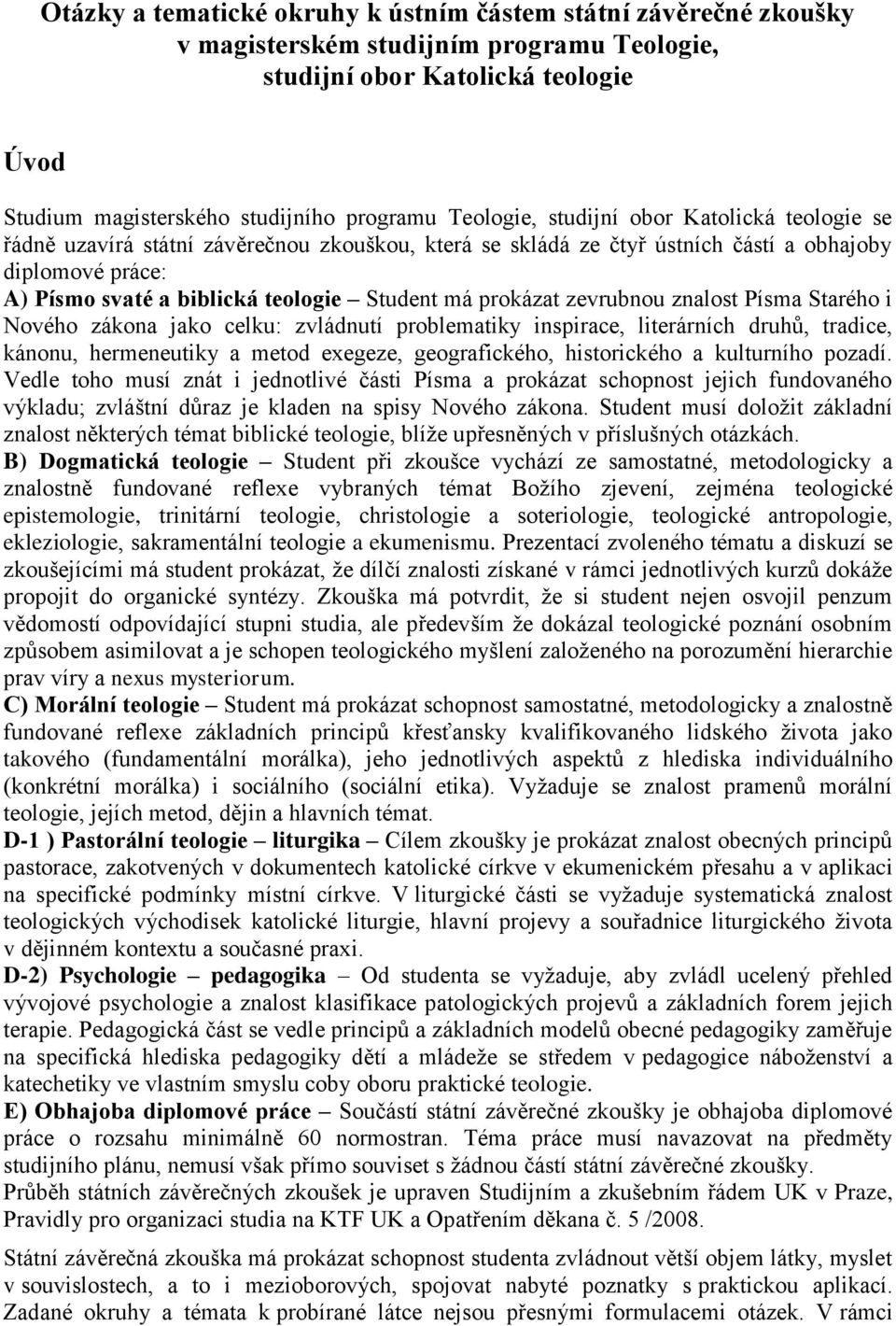 prokázat zevrubnou znalost Písma Starého i Nového zákona jako celku: zvládnutí problematiky inspirace, literárních druhů, tradice, kánonu, hermeneutiky a metod exegeze, geografického, historického a