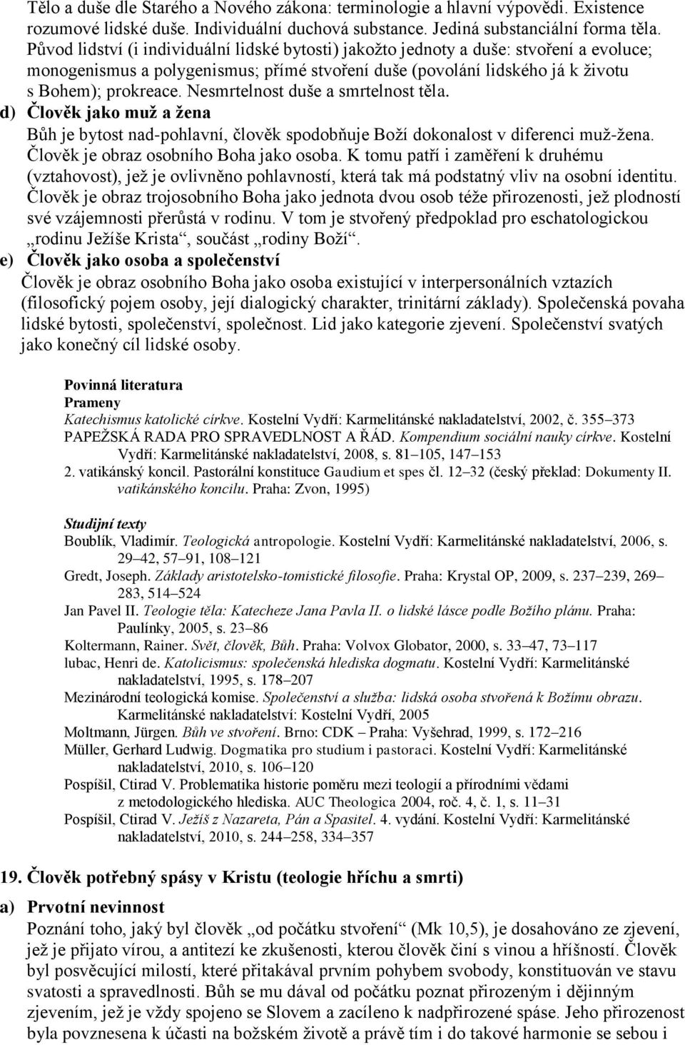 Nesmrtelnost duše a smrtelnost těla. d) Člověk jako muž a žena Bůh je bytost nad-pohlavní, člověk spodobňuje Boží dokonalost v diferenci muž-žena. Člověk je obraz osobního Boha jako osoba.