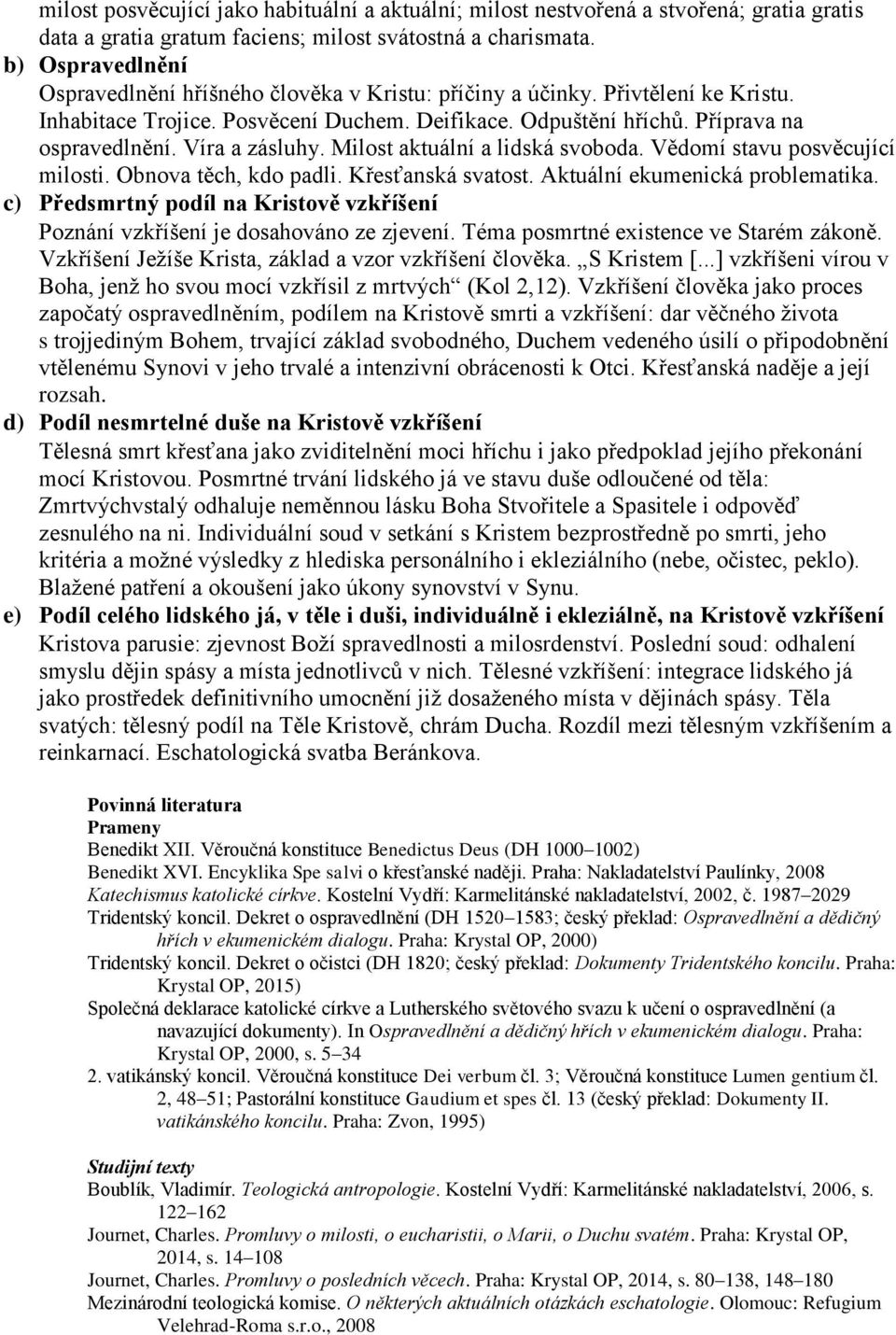 Víra a zásluhy. Milost aktuální a lidská svoboda. Vědomí stavu posvěcující milosti. Obnova těch, kdo padli. Křesťanská svatost. Aktuální ekumenická problematika.
