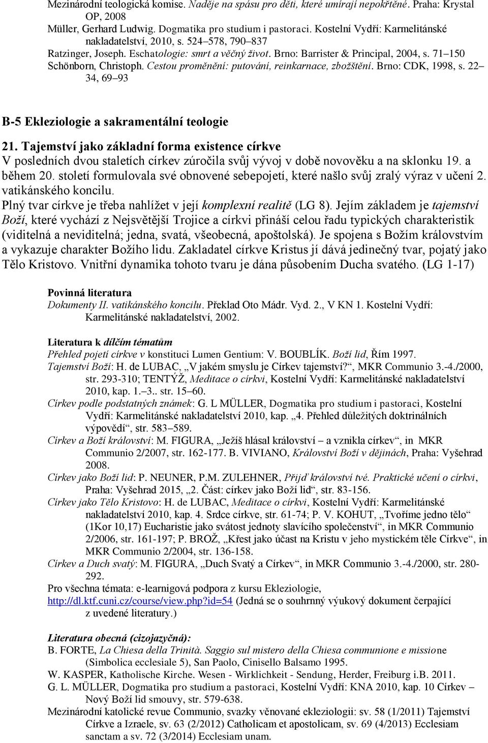Cestou proměnění: putování, reinkarnace, zbožštění. Brno: CDK, 1998, s. 22 34, 69 93 B-5 Ekleziologie a sakramentální teologie 21.