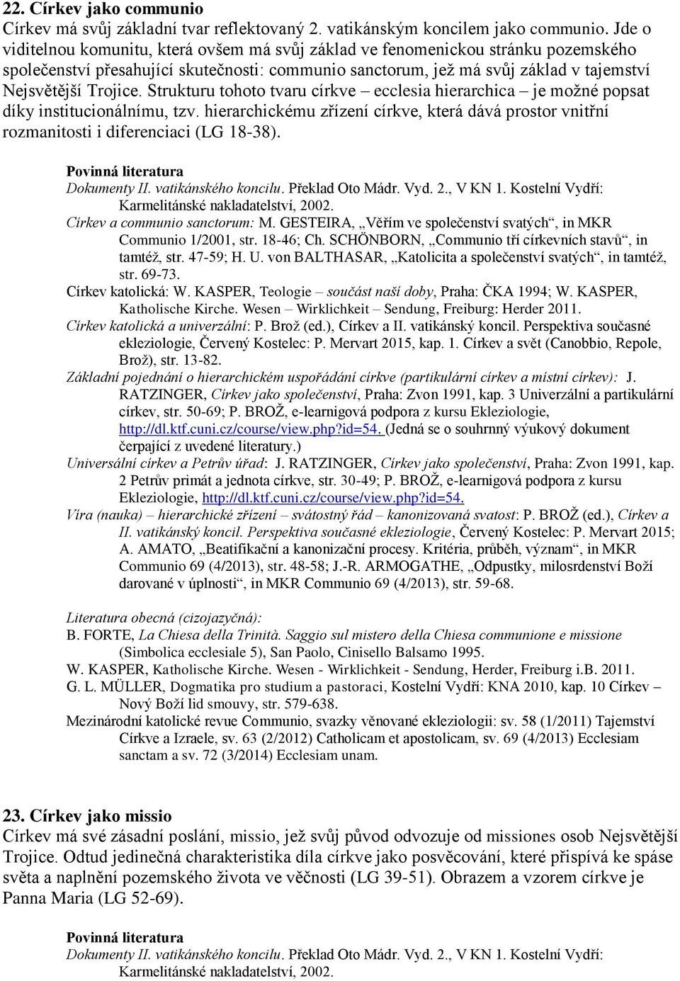 Strukturu tohoto tvaru církve ecclesia hierarchica je možné popsat díky institucionálnímu, tzv. hierarchickému zřízení církve, která dává prostor vnitřní rozmanitosti i diferenciaci (LG 18-38).