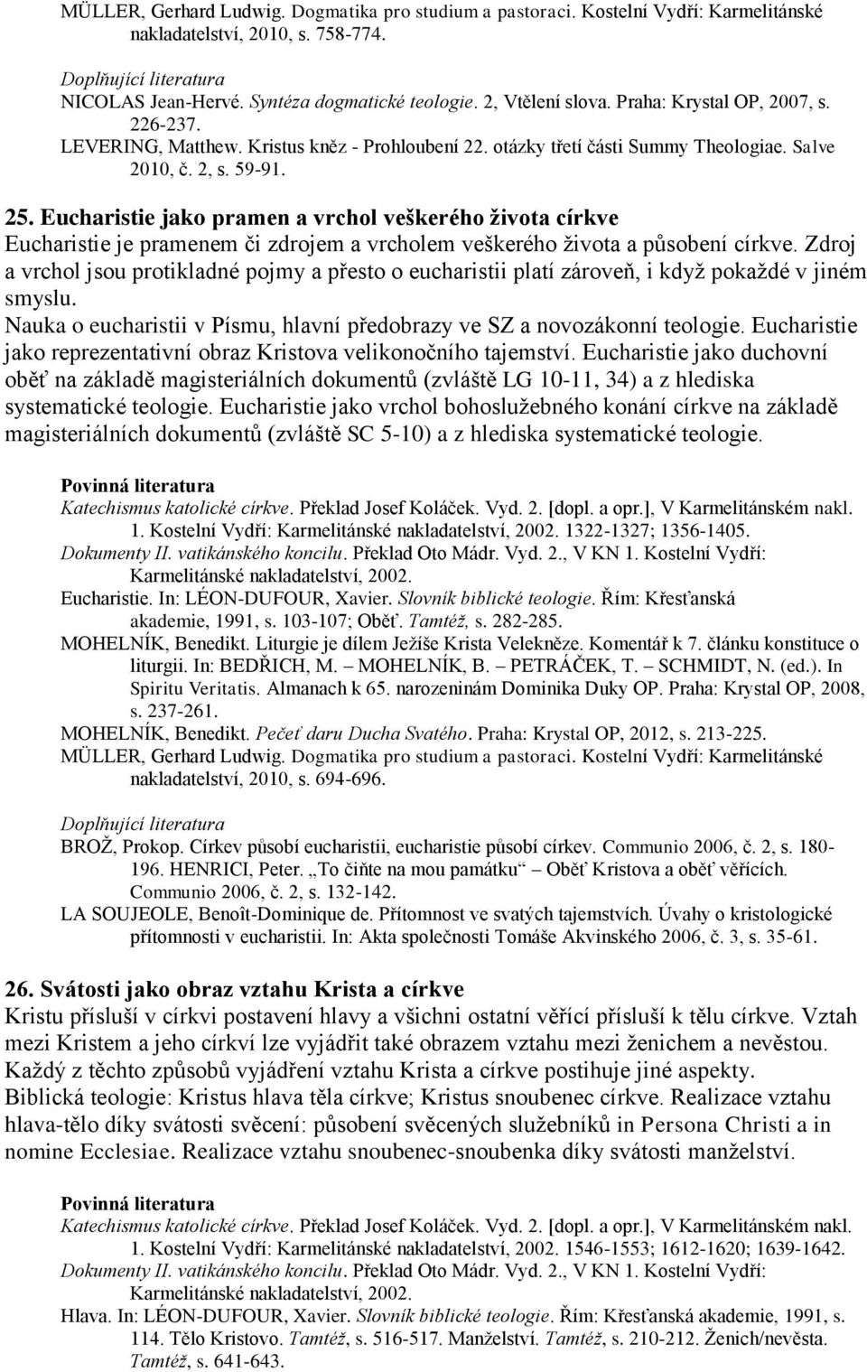 Eucharistie jako pramen a vrchol veškerého života církve Eucharistie je pramenem či zdrojem a vrcholem veškerého života a působení církve.