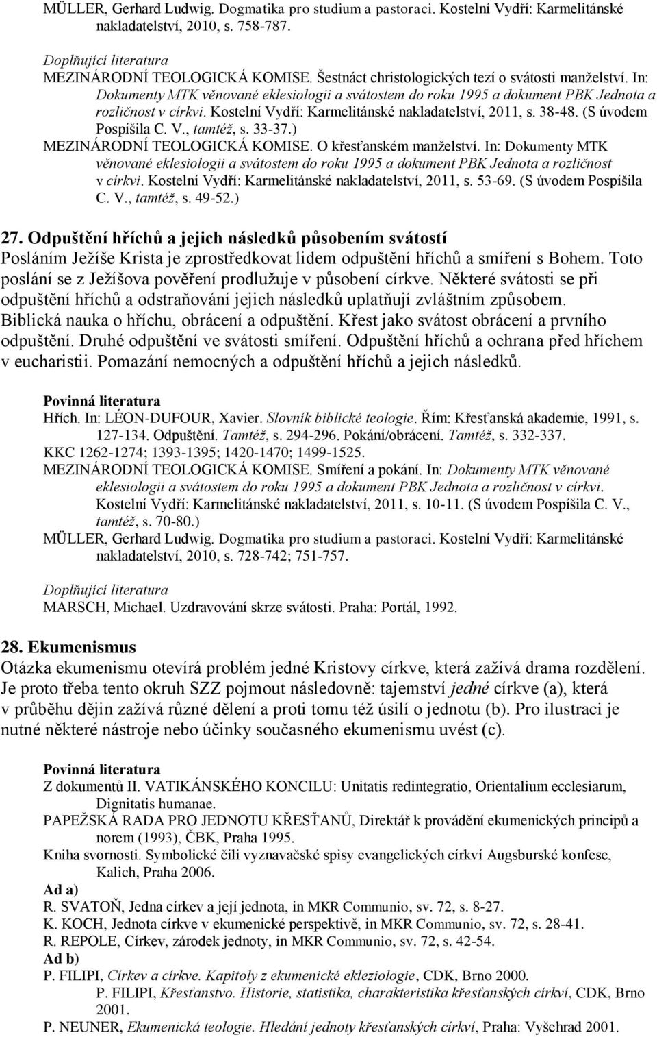 Kostelní Vydří: Karmelitánské nakladatelství, 2011, s. 38-48. (S úvodem Pospíšila C. V., tamtéž, s. 33-37.) MEZINÁRODNÍ TEOLOGICKÁ KOMISE. O křesťanském manželství.