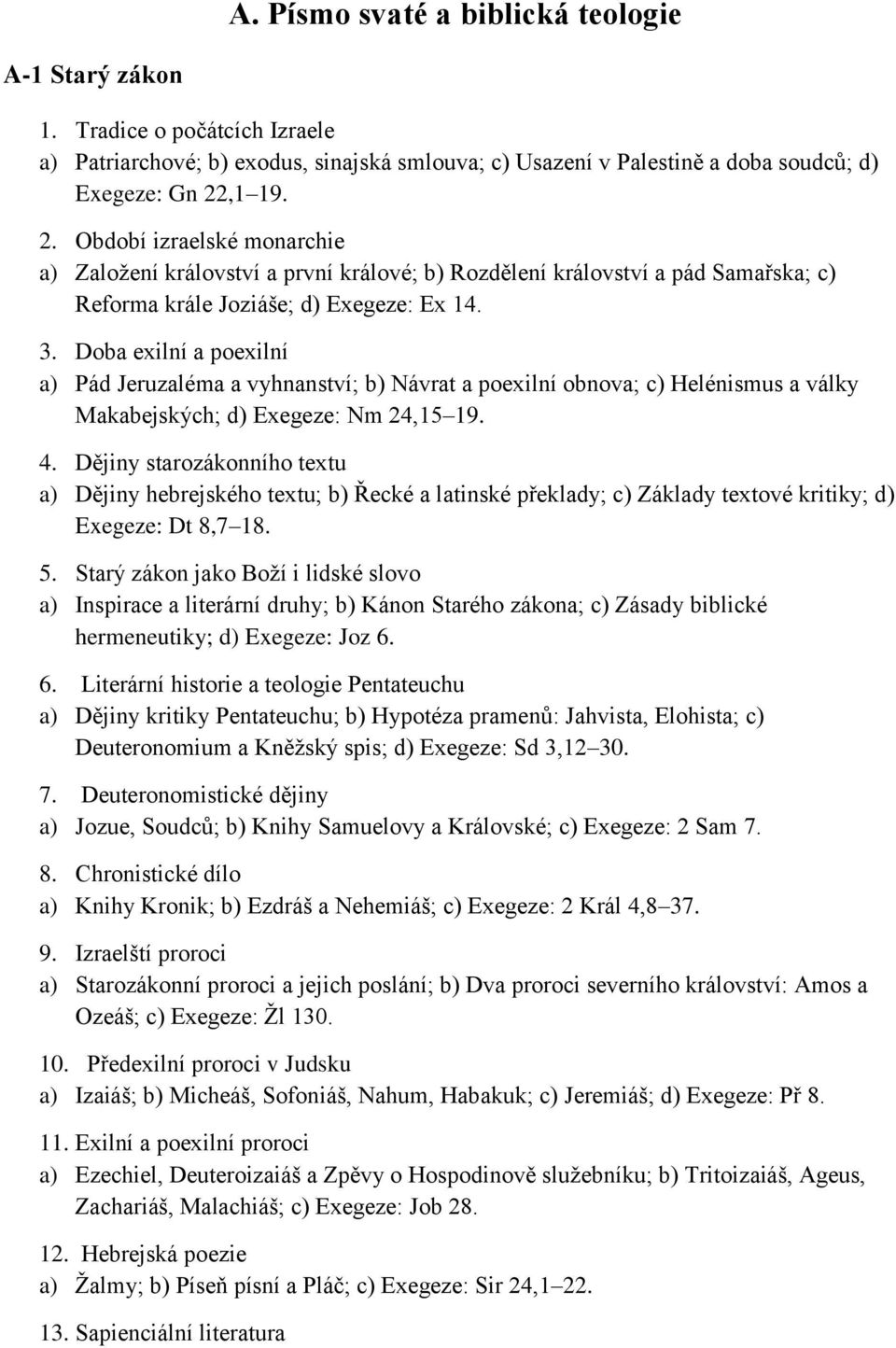 Doba exilní a poexilní a) Pád Jeruzaléma a vyhnanství; b) Návrat a poexilní obnova; c) Helénismus a války Makabejských; d) Exegeze: Nm 24,15 19. 4.