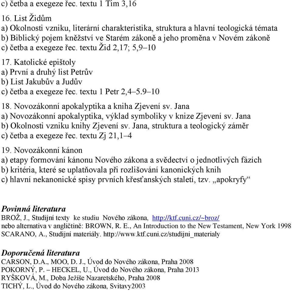 textu Žid 2,17; 5,9 10 17. Katolické epištoly a) První a druhý list Petrův b) List Jakubův a Judův c) četba a exegeze řec. textu 1 Petr 2,4 5.9 10 18. Novozákonní apokalyptika a kniha Zjevení sv.