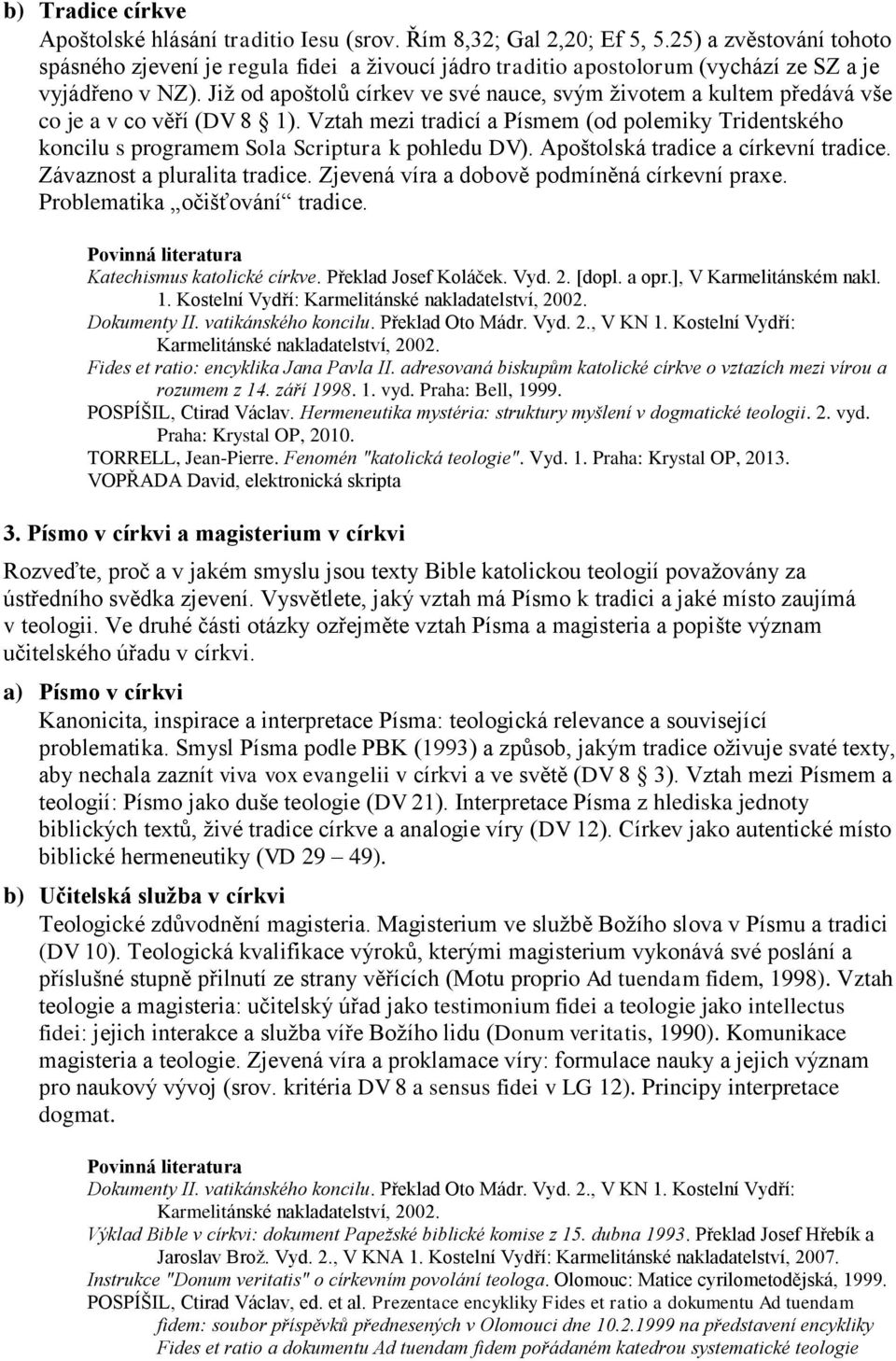 Již od apoštolů církev ve své nauce, svým životem a kultem předává vše co je a v co věří (DV 8 1).