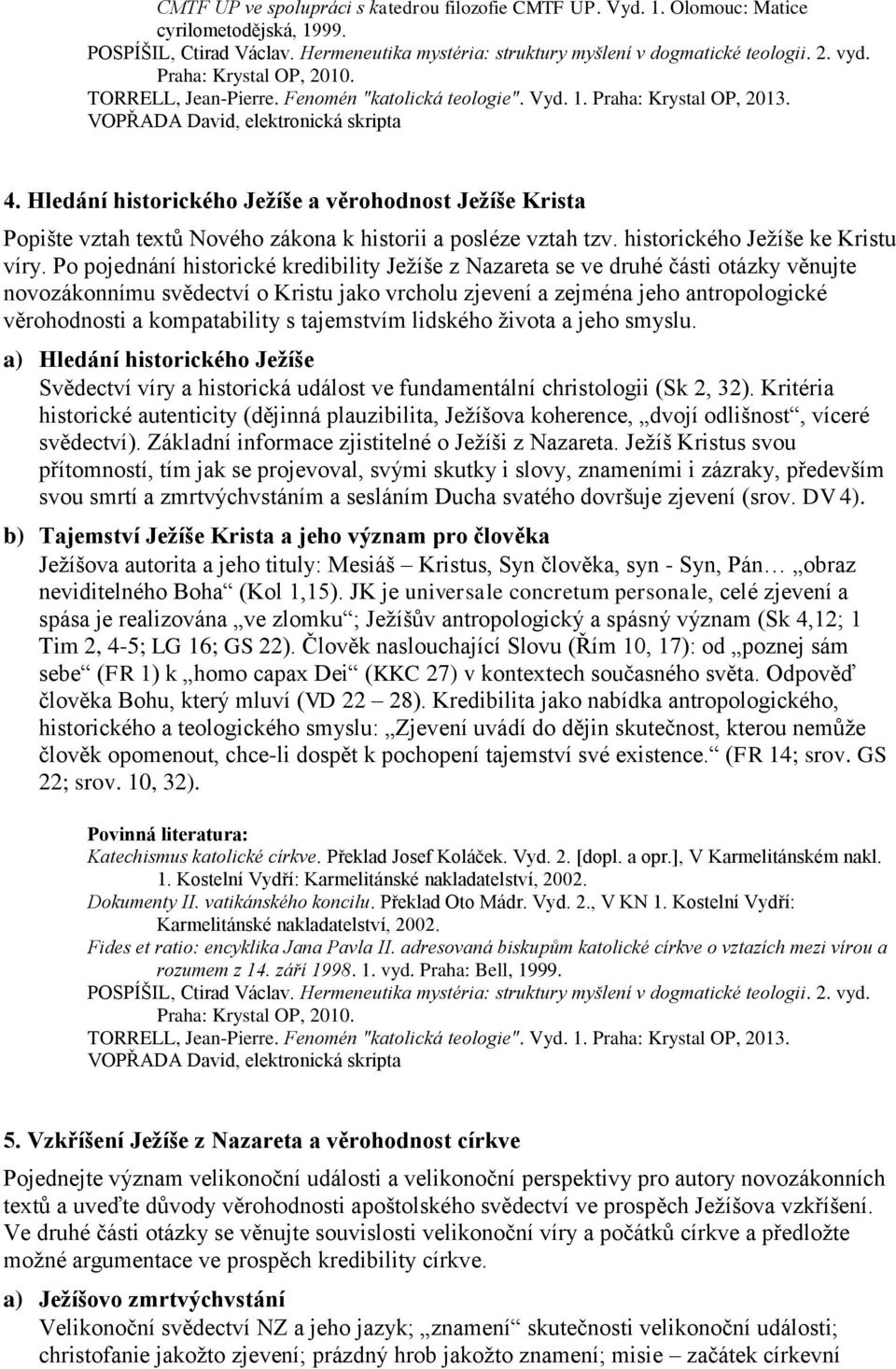 Hledání historického Ježíše a věrohodnost Ježíše Krista Popište vztah textů Nového zákona k historii a posléze vztah tzv. historického Ježíše ke Kristu víry.