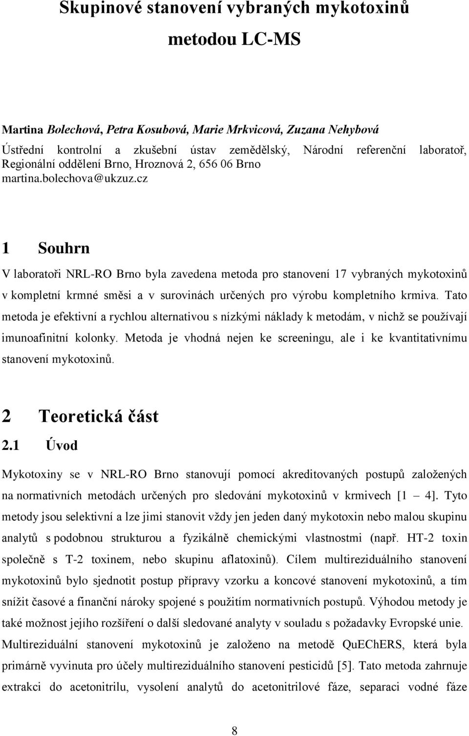 cz 1 Souhrn V laboratoři NRL-RO Brno byla zavedena metoda pro stanovení 17 vybraných mykotoxinů v kompletní krmné směsi a v surovinách určených pro výrobu kompletního krmiva.