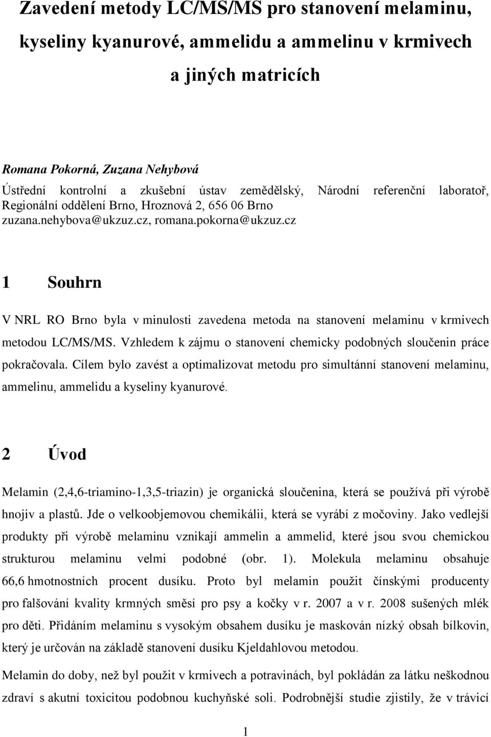 cz 1 Souhrn V NRL RO Brno byla v minulosti zavedena metoda na stanovení melaminu v krmivech metodou LC/MS/MS. Vzhledem k zájmu o stanovení chemicky podobných sloučenin práce pokračovala.