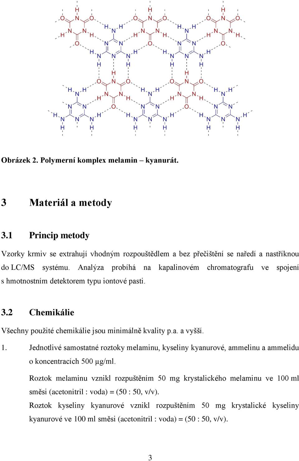 Analýza probíhá na kapalinovém chromatografu ve spojení s hmotnostním detektorem typu iontové pasti. 3.2 Chemikálie Všechny použité chemikálie jsou minimálně kvality p.a. a vyšší. 1.