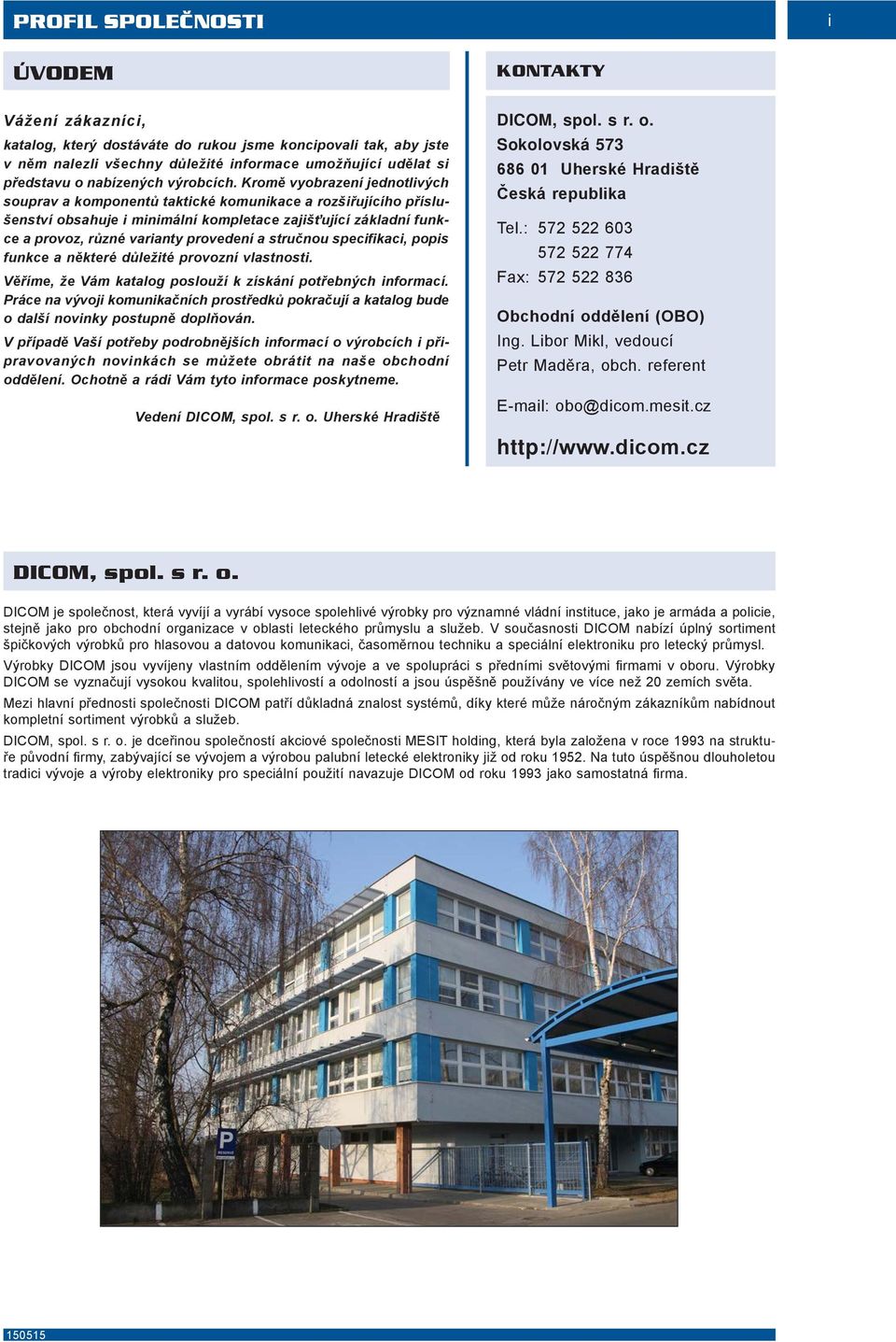 Kromě vyobrazení jednotlivých souprav a komponentů taktické komunikace a rozšiřujícího příslušenství obsahuje i minimální kompletace zajišťující základní funkce a provoz, různé varianty provedení a