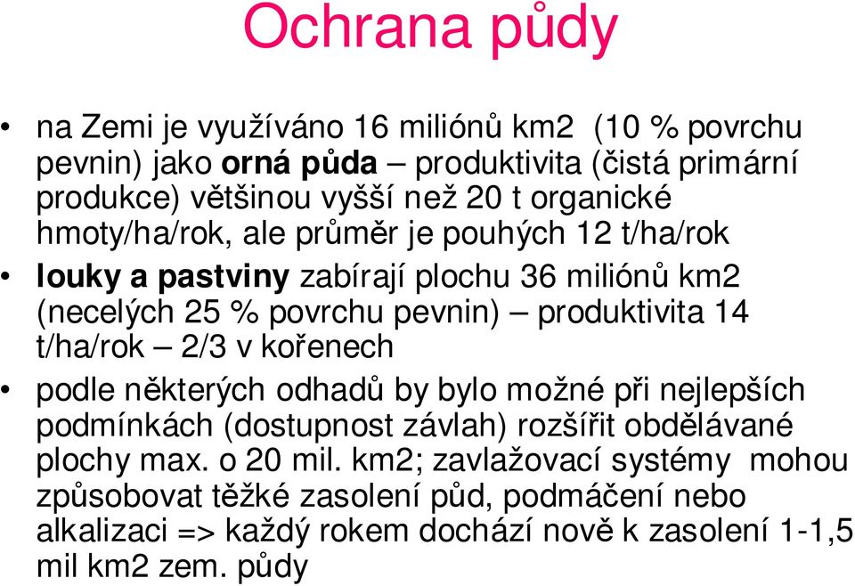 14 t/ha/rok 2/3 v kořenech podle některých odhadů by bylo možné při nejlepších podmínkách (dostupnost závlah) rozšířit obdělávané plochy max. o 20 mil.