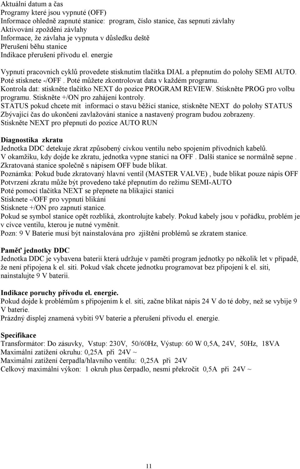 Poté můžete zkontrolovat data v každém programu. Kontrola dat: stiskněte tlačítko NEXT do pozice PROGRAM REVIEW. Stiskněte PROG pro volbu programu. Stiskněte +/ON pro zahájení kontroly.