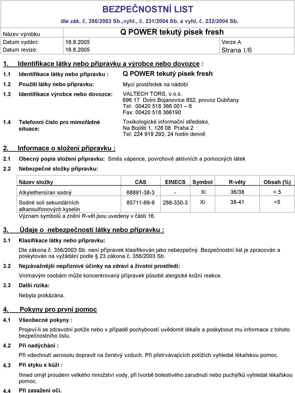 4 Telefonní číslo pro mimořádné situace: 2. Informace o složení přípravku : Toxikologické informační středisko, Na Bojišti 1, 128 08 Praha 2 Tel: 224 919 293, 24 hodin denně 2.