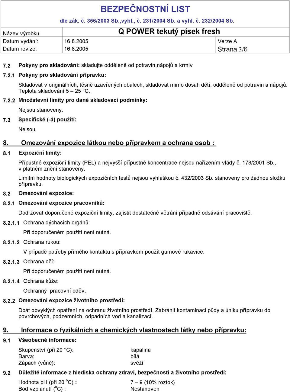 1 Expoziční limity: Přípustné expoziční limity (PEL) a nejvyšší přípustné koncentrace nejsou nařízením vlády č. 178/2001 Sb., v platném znění stanoveny.