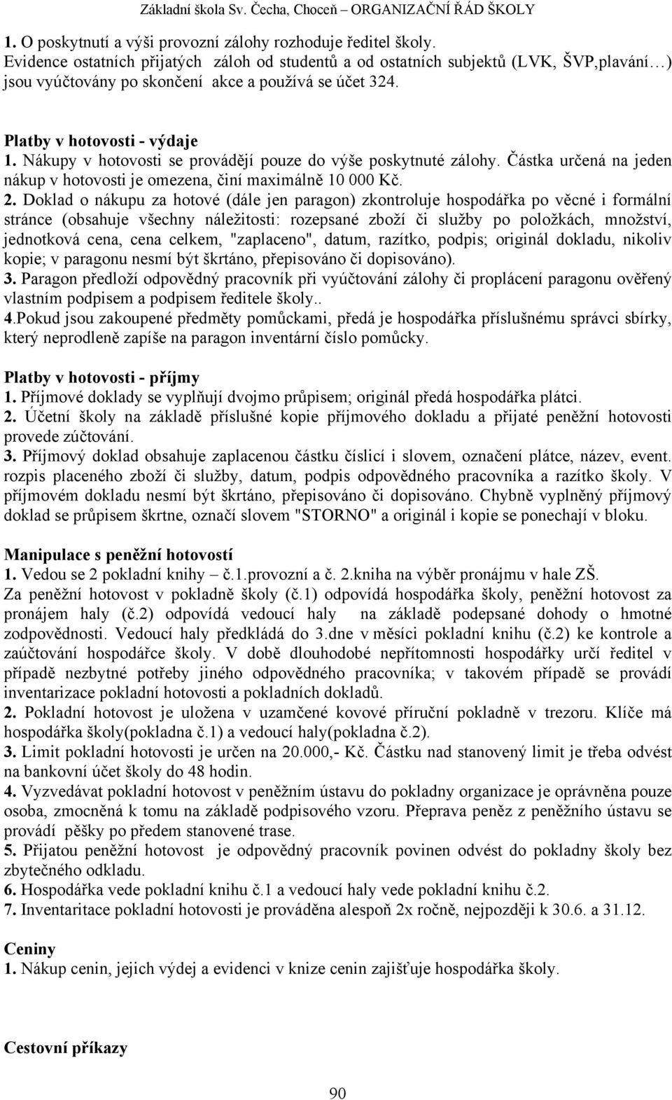 Nákupy v hotovosti se provádějí pouze do výše poskytnuté zálohy. Částka určená na jeden nákup v hotovosti je omezena, činí maximálně 10 000 Kč. 2.