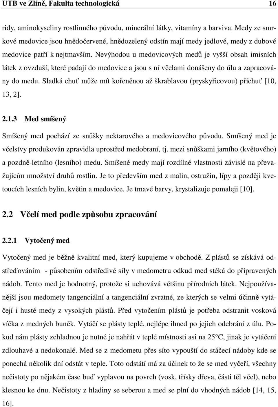 Nevýhodou u medovicových medů je vyšší obsah imisních látek z ovzduší, které padají do medovice a jsou s ní včelami donášeny do úlu a zapracovány do medu.