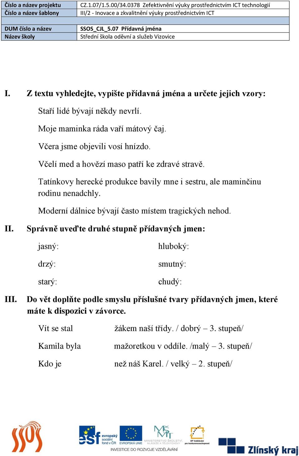 Moderní dálnice bývají často místem tragických nehod. II. Správně uveďte druhé stupně přídavných jmen: jasný: drzý: starý: hluboký: smutný: chudý: III.