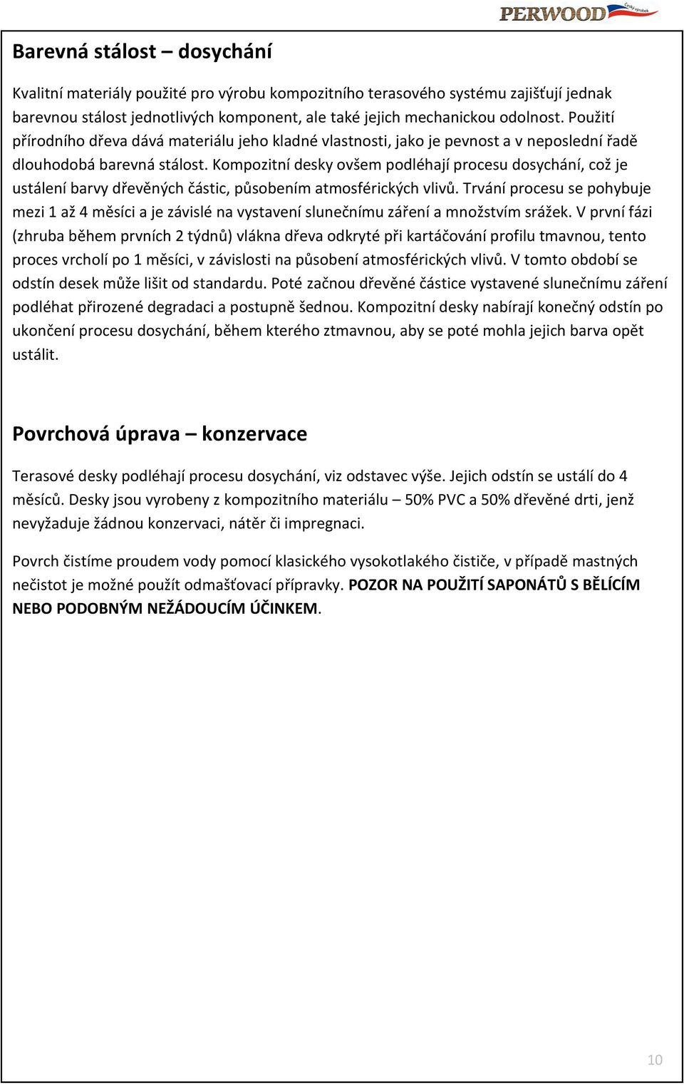 Kompozitní desky ovšem podléhají procesu dosychání, což je ustálení barvy dřevěných částic, působením atmosférických vlivů.