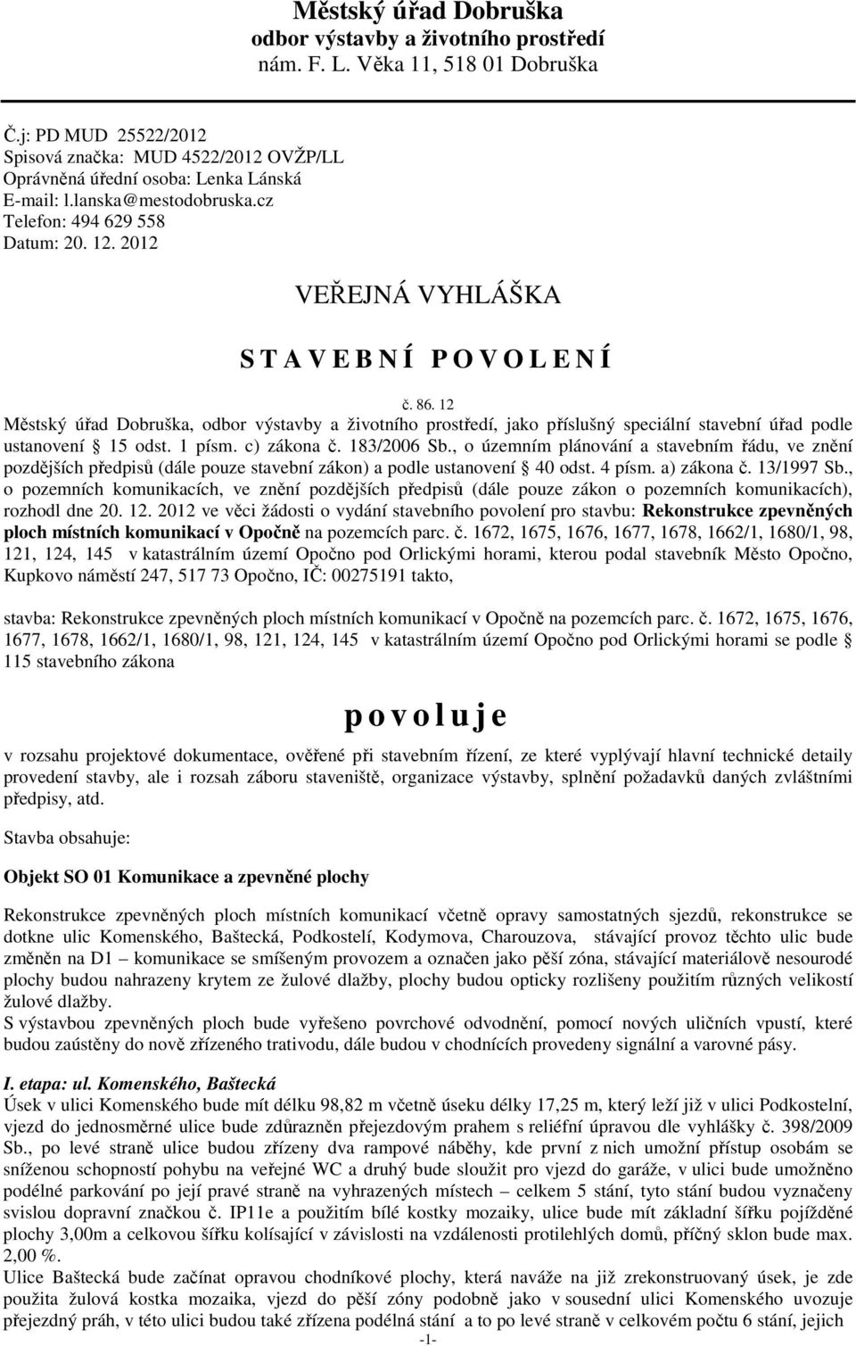12 Městský úřad Dobruška, odbor výstavby a životního prostředí, jako příslušný speciální stavební úřad podle ustanovení 15 odst. 1 písm. c) zákona č. 183/2006 Sb.