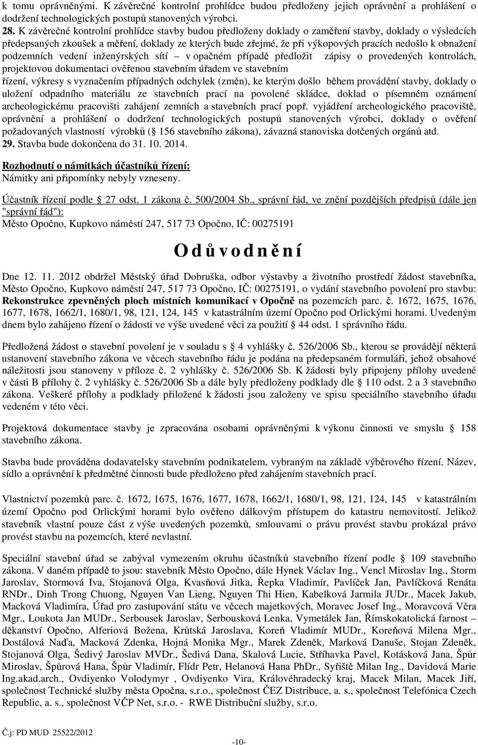 nedošlo k obnažení podzemních vedení inženýrských sítí v opačném případě předložit zápisy o provedených kontrolách, projektovou dokumentaci ověřenou stavebním úřadem ve stavebním řízení, výkresy s