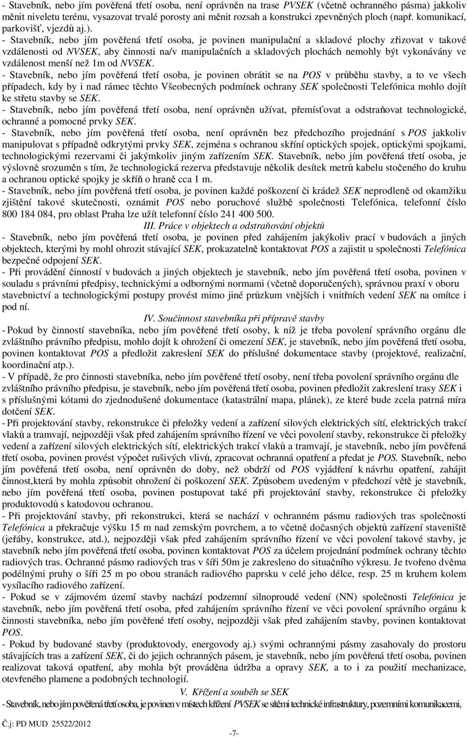 - Stavebník, nebo jím pověřená třetí osoba, je povinen manipulační a skladové plochy zřizovat v takové vzdálenosti od NVSEK, aby činnosti na/v manipulačních a skladových plochách nemohly být