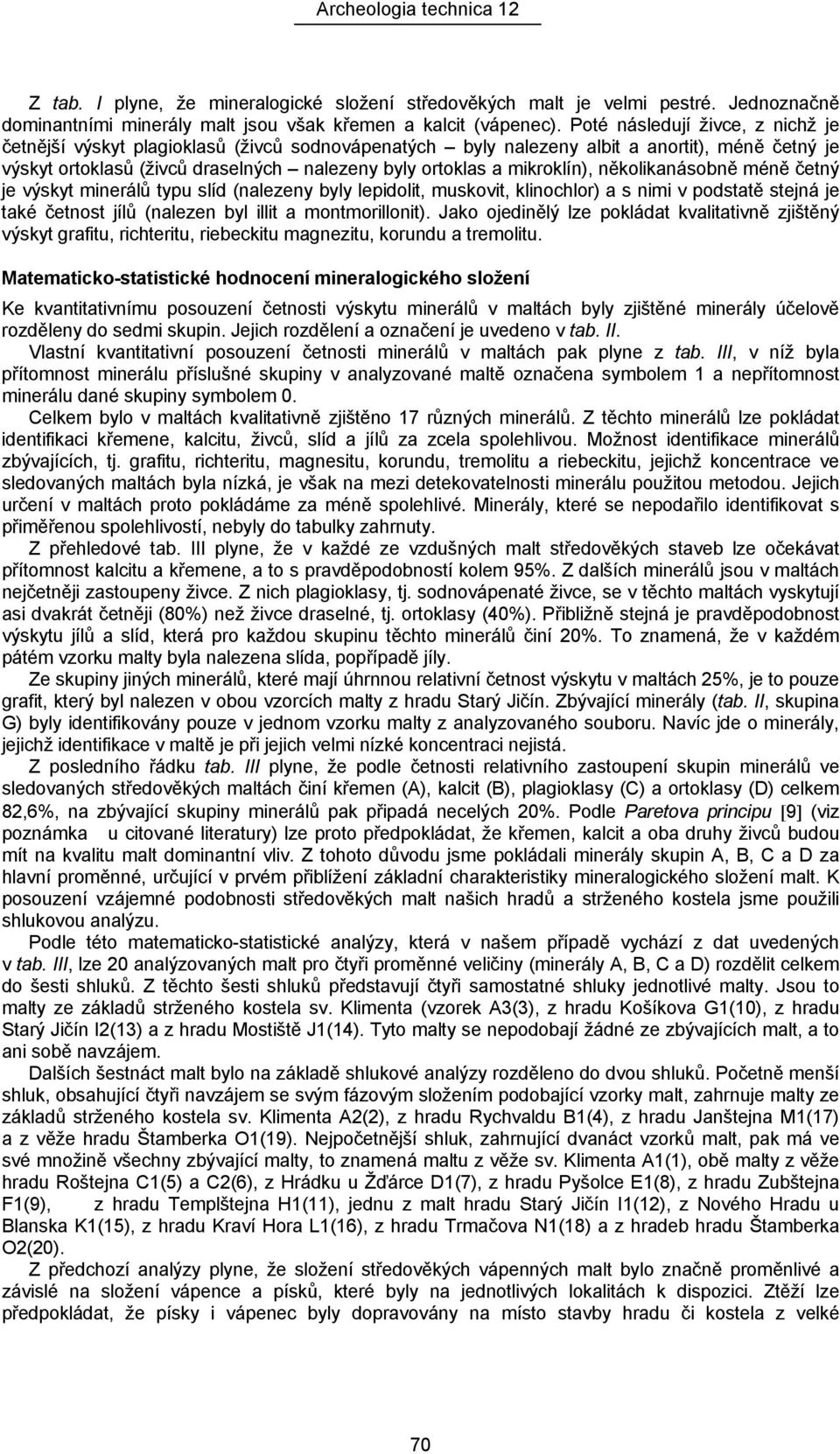 mikroklín), několikanásobně méně četný je výskyt minerálů typu slíd (nalezeny byly lepidolit, muskovit, klinochlor) a s nimi v podstatě stejná je také četnost jílů (nalezen byl illit a