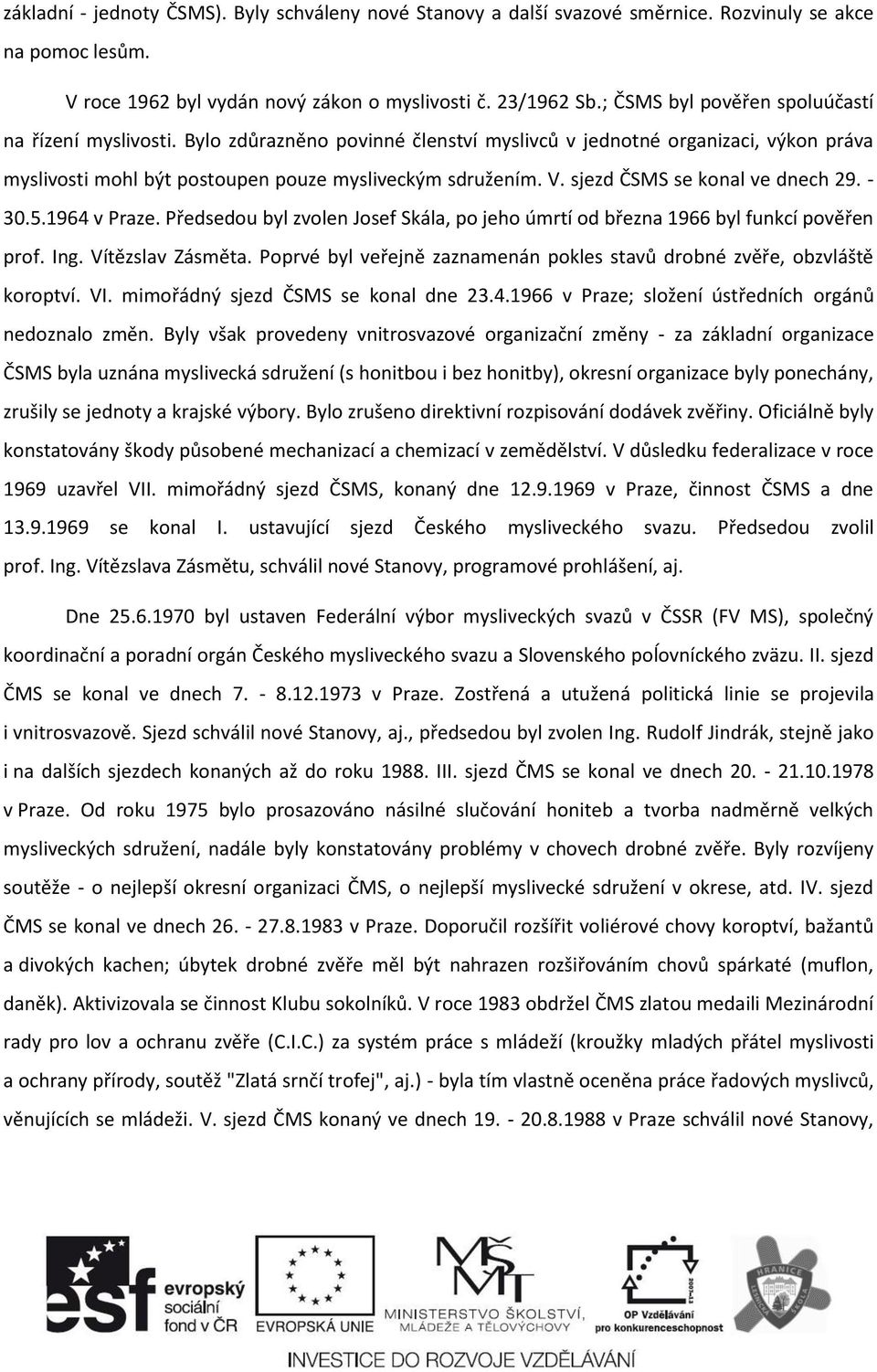 sjezd ČSMS se konal ve dnech 29. - 30.5.1964 v Praze. Předsedou byl zvolen Josef Skála, po jeho úmrtí od března 1966 byl funkcí pověřen prof. Ing. Vítězslav Zásměta.