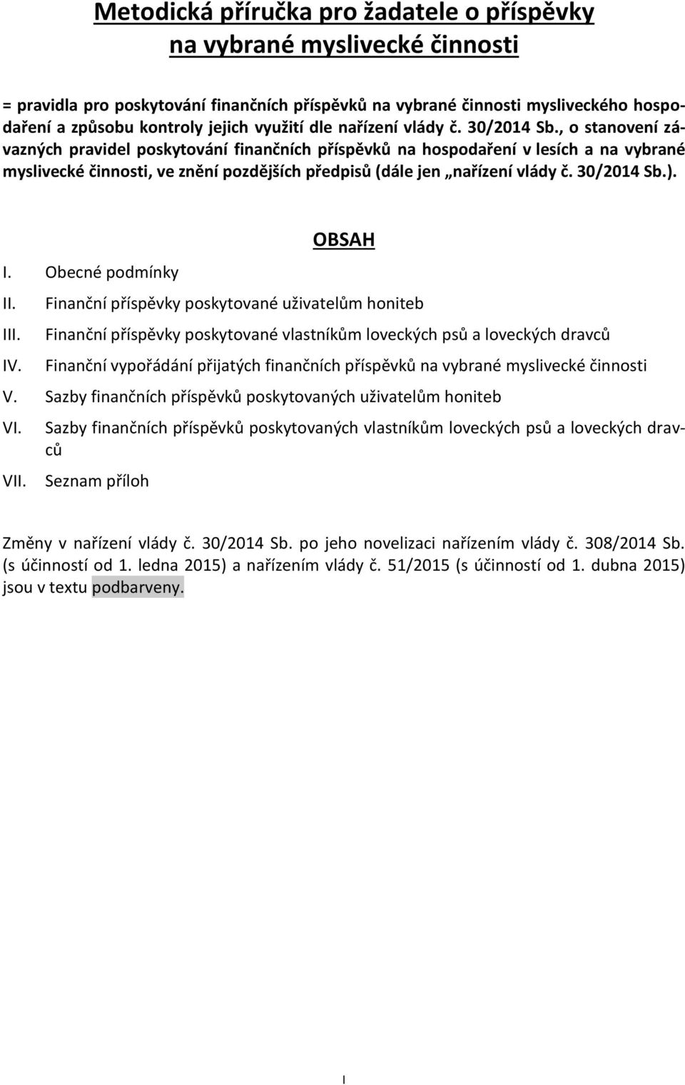 , o stanovení závazných pravidel poskytování finančních příspěvků na hospodaření v lesích a na vybrané myslivecké činnosti, ve znění pozdějších předpisů (dále jen nařízení vlády č. 30/2014 Sb.). I.