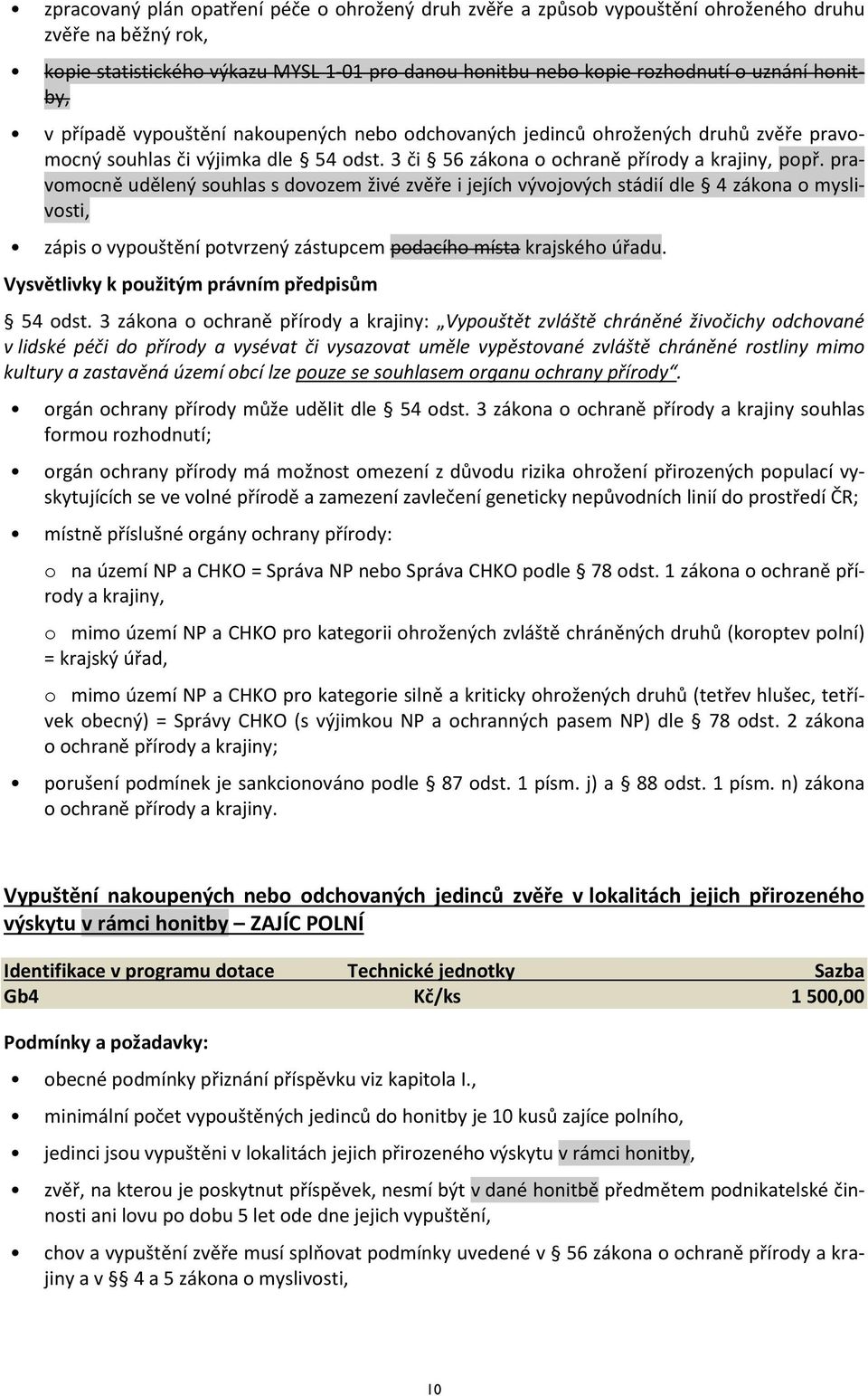 pravomocně udělený souhlas s dovozem živé zvěře i jejích vývojových stádií dle 4 zákona o myslivosti, zápis o vypouštění potvrzený zástupcem podacího místa krajského úřadu.