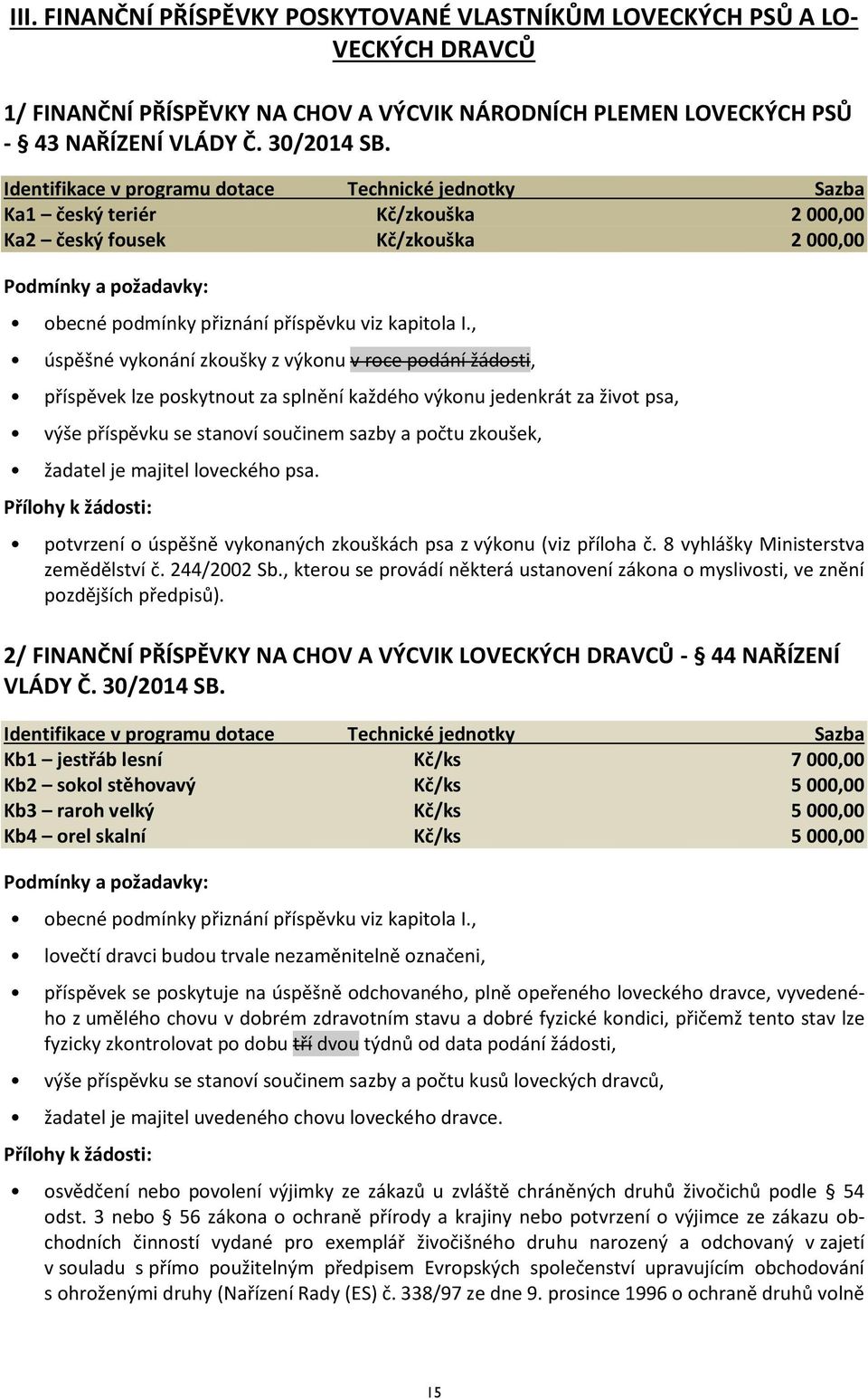 život psa, výše příspěvku se stanoví součinem sazby a počtu zkoušek, žadatel je majitel loveckého psa. potvrzení o úspěšně vykonaných zkouškách psa z výkonu (viz příloha č.