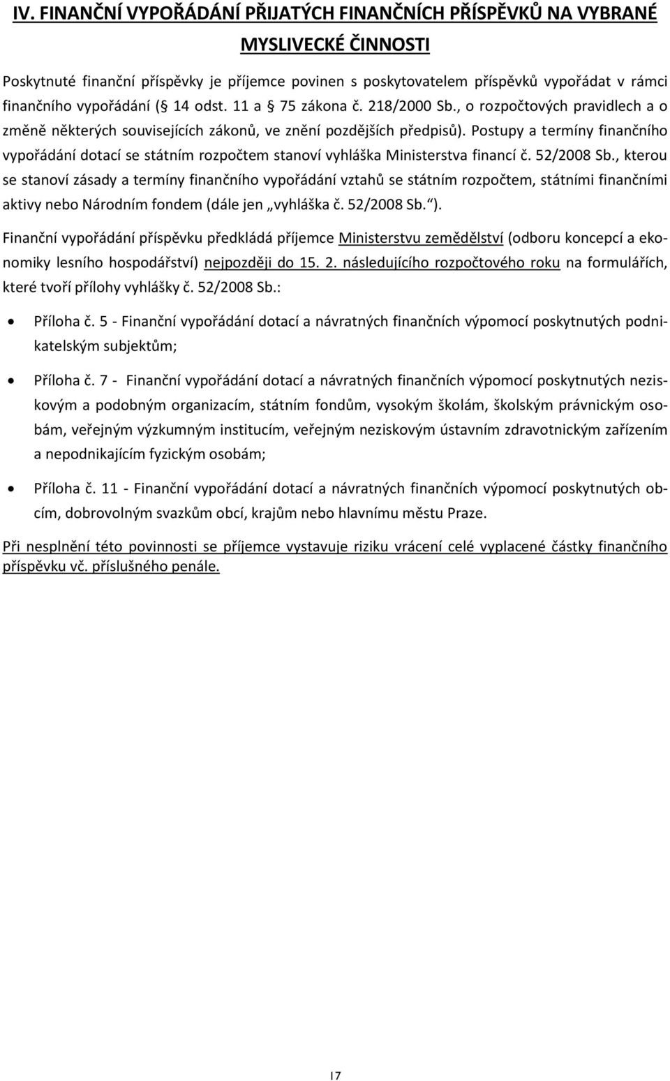 Postupy a termíny finančního vypořádání dotací se státním rozpočtem stanoví vyhláška Ministerstva financí č. 52/2008 Sb.