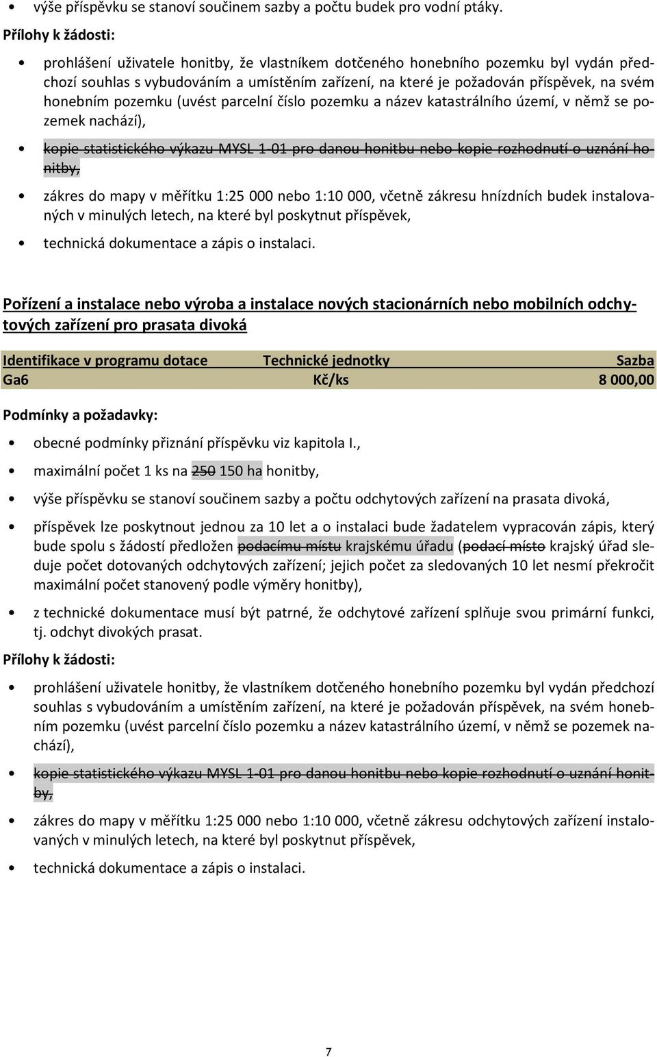 (uvést parcelní číslo pozemku a název katastrálního území, v němž se pozemek nachází), zákres do mapy v měřítku 1:25 000 nebo 1:10 000, včetně zákresu hnízdních budek instalovaných v minulých letech,