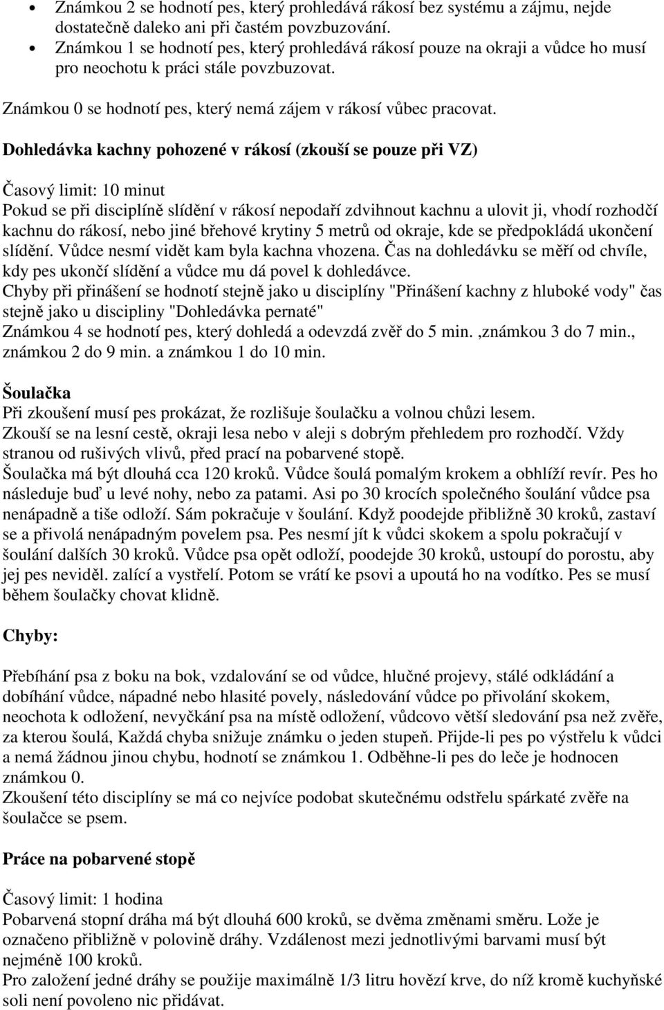 Dohledávka kachny pohozené v rákosí (zkouší se pouze při VZ) Časový limit: 10 minut Pokud se při disciplíně slídění v rákosí nepodaří zdvihnout kachnu a ulovit ji, vhodí rozhodčí kachnu do rákosí,