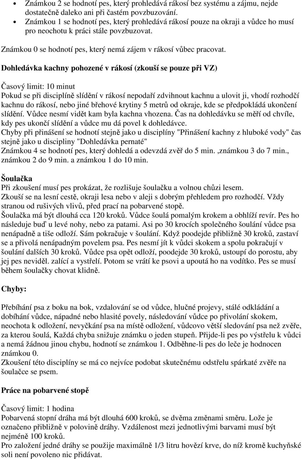 Dohledávka kachny pohozené v rákosí (zkouší se pouze při VZ) Časový limit: 10 minut Pokud se při disciplíně slídění v rákosí nepodaří zdvihnout kachnu a ulovit ji, vhodí rozhodčí kachnu do rákosí,