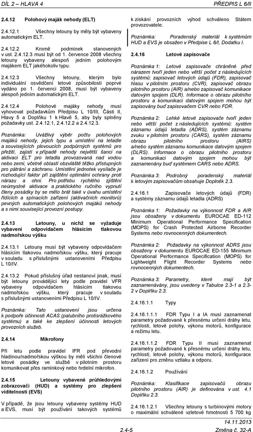 červenci 2008, musí být vybaveny alespoň jedním automatickým ELT. 2.4.12.