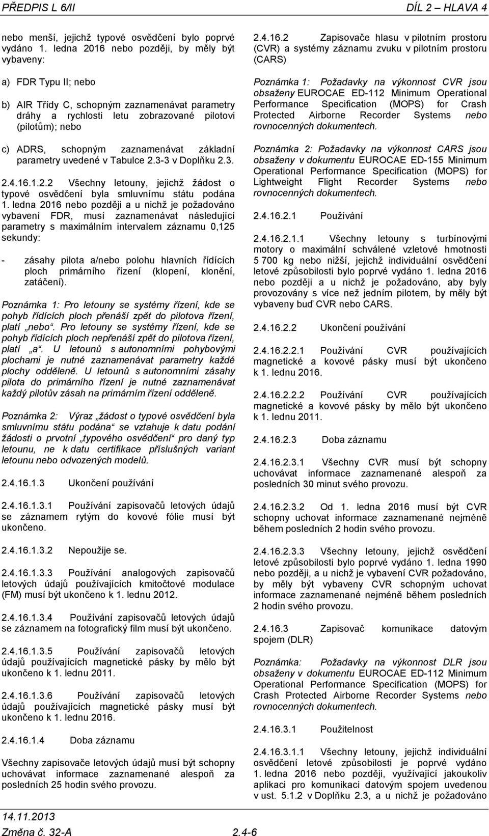 zaznamenávat základní parametry uvedené v Tabulce 2.3-3 v Doplňku 2.3. 2.4.16.1.2.2 Všechny letouny, jejichž žádost o typové osvědčení byla smluvnímu státu podána 1.